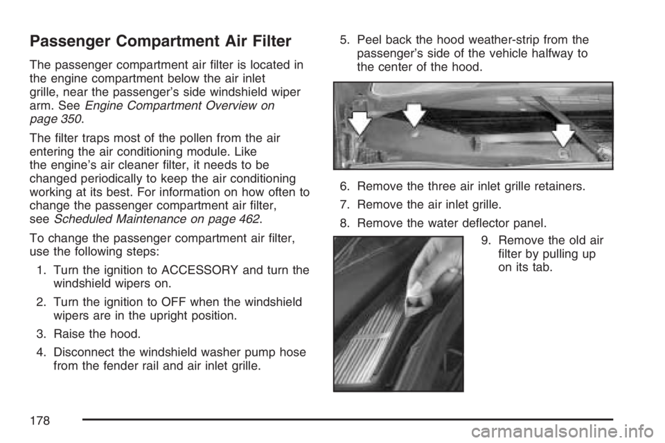 BUICK LACROSSE 2007  Owners Manual Passenger Compartment Air Filter
The passenger compartment air �lter is located in
the engine compartment below the air inlet
grille, near the passenger’s side windshield wiper
arm. SeeEngine Compar