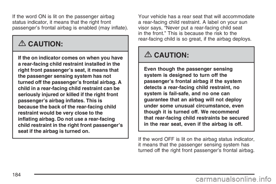 BUICK LACROSSE 2007  Owners Manual If the word ON is lit on the passenger airbag
status indicator, it means that the right front
passenger’s frontal airbag is enabled (may in�ate).
{CAUTION:
If the on indicator comes on when you have