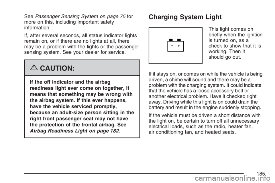 BUICK LACROSSE 2007  Owners Manual SeePassenger Sensing System on page 75for
more on this, including important safety
information.
If, after several seconds, all status indicator lights
remain on, or if there are no lights at all, ther