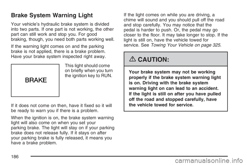 BUICK LACROSSE 2007  Owners Manual Brake System Warning Light
Your vehicle’s hydraulic brake system is divided
into two parts. If one part is not working, the other
part can still work and stop you. For good
braking, though, you need