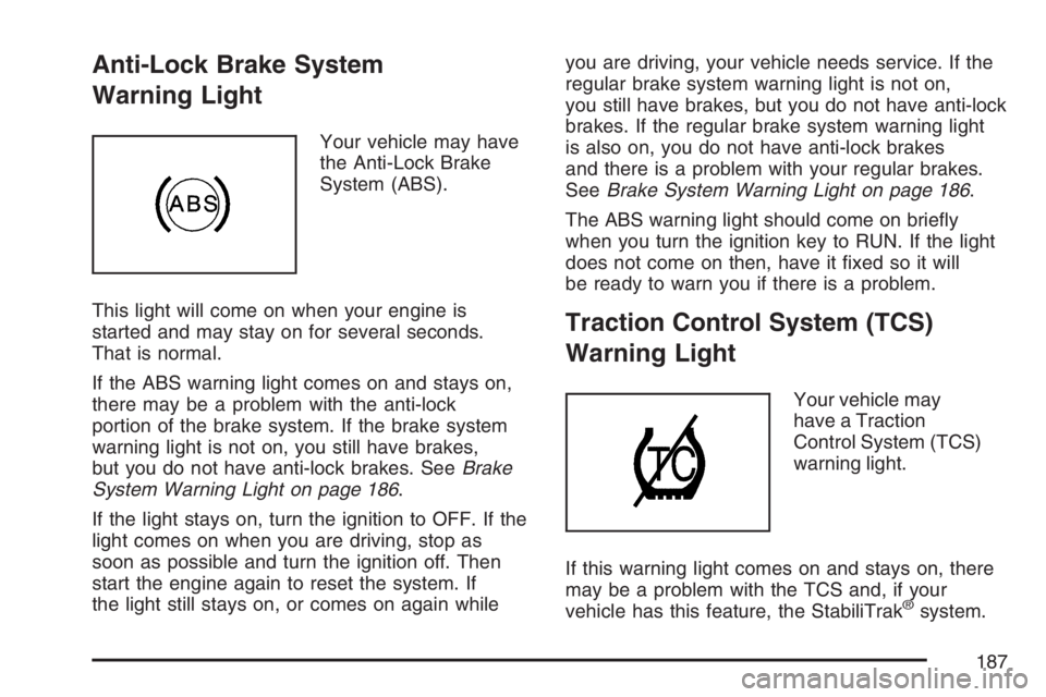 BUICK LACROSSE 2007  Owners Manual Anti-Lock Brake System
Warning Light
Your vehicle may have
the Anti-Lock Brake
System (ABS).
This light will come on when your engine is
started and may stay on for several seconds.
That is normal.
If