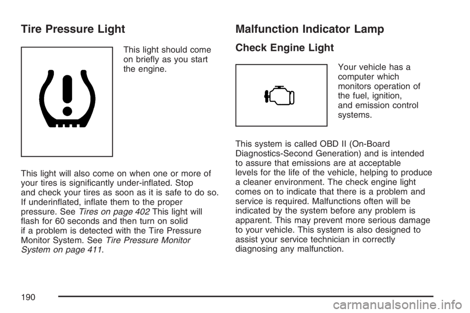 BUICK LACROSSE 2007  Owners Manual Tire Pressure Light
This light should come
on brie�y as you start
the engine.
This light will also come on when one or more of
your tires is signi�cantly under-in�ated. Stop
and check your tires as so