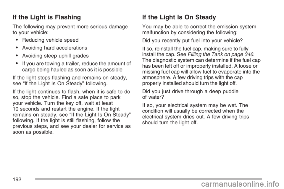 BUICK LACROSSE 2007 Owners Manual If the Light is Flashing
The following may prevent more serious damage
to your vehicle:
Reducing vehicle speed
Avoiding hard accelerations
Avoiding steep uphill grades
If you are towing a trailer, BUICK LACROSSE 2007 Owners Manual If the Light is Flashing
The following may prevent more serious damage
to your vehicle:
Reducing vehicle speed
Avoiding hard accelerations
Avoiding steep uphill grades
If you are towing a trailer,