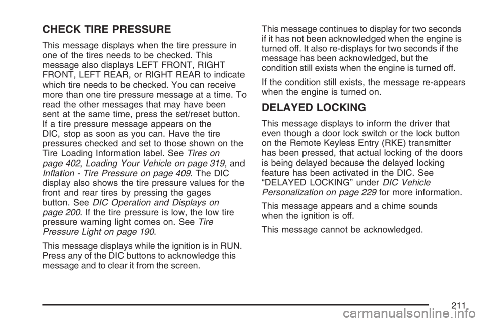 BUICK LACROSSE 2007 User Guide CHECK TIRE PRESSURE
This message displays when the tire pressure in
one of the tires needs to be checked. This
message also displays LEFT FRONT, RIGHT
FRONT, LEFT REAR, or RIGHT REAR to indicate
which