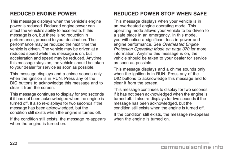 BUICK LACROSSE 2007  Owners Manual REDUCED ENGINE POWER
This message displays when the vehicle’s engine
power is reduced. Reduced engine power can
affect the vehicle’s ability to accelerate. If this
message is on, but there is no r