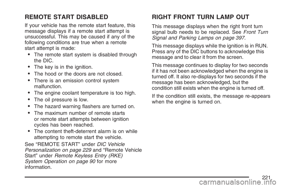 BUICK LACROSSE 2007 Owners Manual REMOTE START DISABLED
If your vehicle has the remote start feature, this
message displays if a remote start attempt is
unsuccessful. This may be caused if any of the
following conditions are true when BUICK LACROSSE 2007 Owners Manual REMOTE START DISABLED
If your vehicle has the remote start feature, this
message displays if a remote start attempt is
unsuccessful. This may be caused if any of the
following conditions are true when
