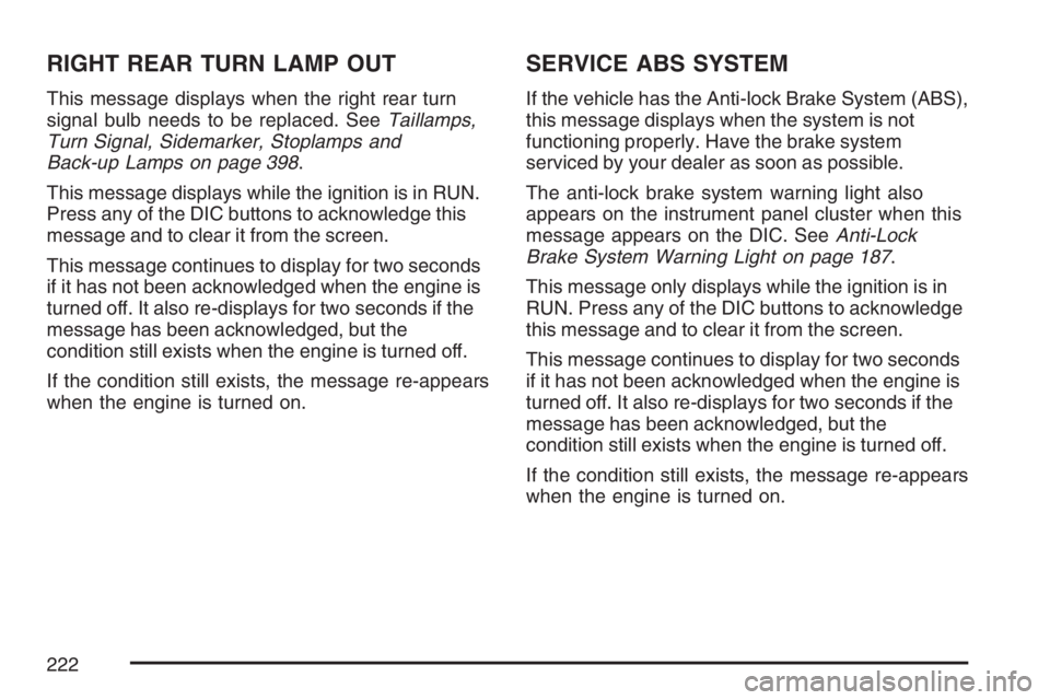 BUICK LACROSSE 2007 Owners Manual RIGHT REAR TURN LAMP OUT
This message displays when the right rear turn
signal bulb needs to be replaced. SeeTaillamps,
Turn Signal, Sidemarker, Stoplamps and
Back-up Lamps on page 398.
This message d BUICK LACROSSE 2007 Owners Manual RIGHT REAR TURN LAMP OUT
This message displays when the right rear turn
signal bulb needs to be replaced. SeeTaillamps,
Turn Signal, Sidemarker, Stoplamps and
Back-up Lamps on page 398.
This message d