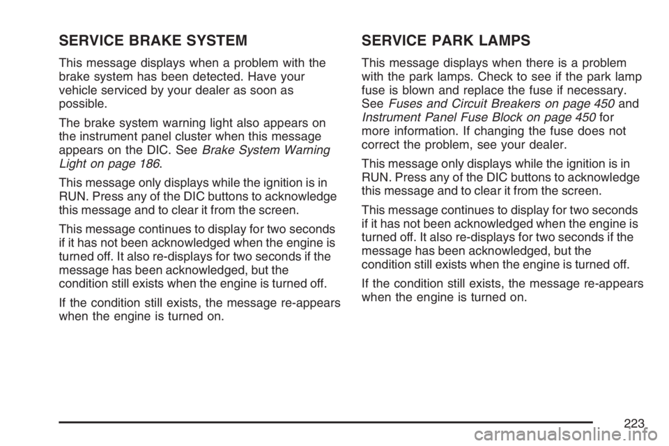BUICK LACROSSE 2007 Owners Manual SERVICE BRAKE SYSTEM
This message displays when a problem with the
brake system has been detected. Have your
vehicle serviced by your dealer as soon as
possible.
The brake system warning light also ap BUICK LACROSSE 2007 Owners Manual SERVICE BRAKE SYSTEM
This message displays when a problem with the
brake system has been detected. Have your
vehicle serviced by your dealer as soon as
possible.
The brake system warning light also ap