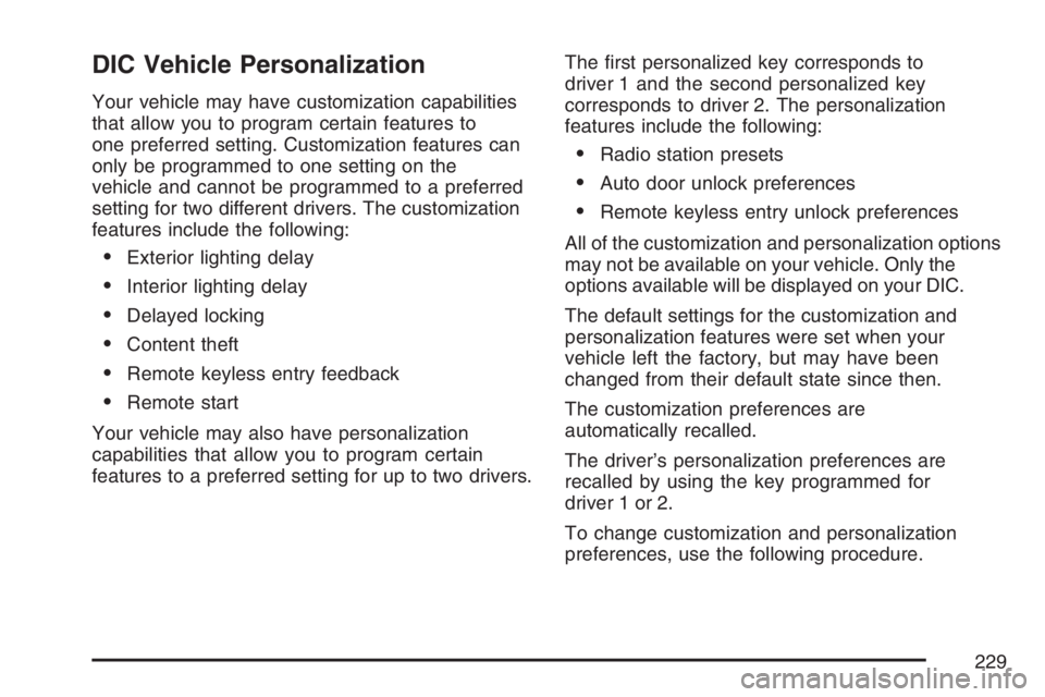 BUICK LACROSSE 2007 Owners Manual DIC Vehicle Personalization
Your vehicle may have customization capabilities
that allow you to program certain features to
one preferred setting. Customization features can
only be programmed to one s BUICK LACROSSE 2007 Owners Manual DIC Vehicle Personalization
Your vehicle may have customization capabilities
that allow you to program certain features to
one preferred setting. Customization features can
only be programmed to one s