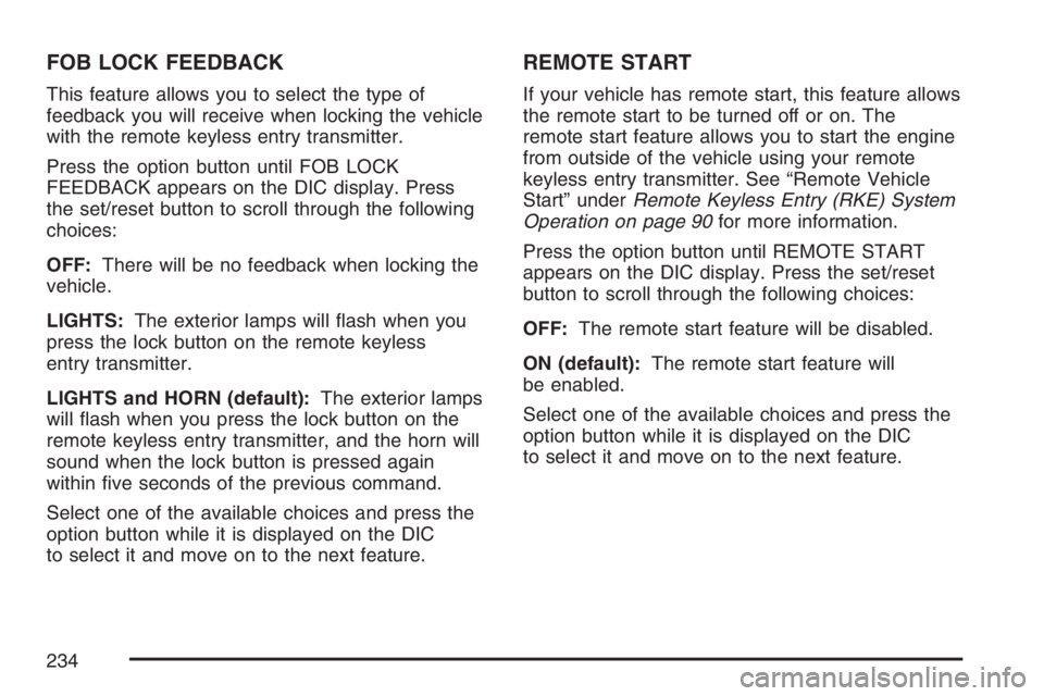 BUICK LACROSSE 2007 Owners Manual FOB LOCK FEEDBACK
This feature allows you to select the type of
feedback you will receive when locking the vehicle
with the remote keyless entry transmitter.
Press the option button until FOB LOCK
FEE BUICK LACROSSE 2007 Owners Manual FOB LOCK FEEDBACK
This feature allows you to select the type of
feedback you will receive when locking the vehicle
with the remote keyless entry transmitter.
Press the option button until FOB LOCK
FEE