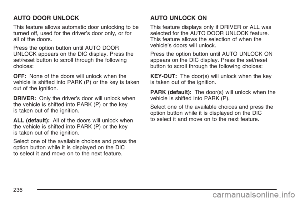 BUICK LACROSSE 2007 Owners Manual AUTO DOOR UNLOCK
This feature allows automatic door unlocking to be
turned off, used for the driver’s door only, or for
all of the doors.
Press the option button until AUTO DOOR
UNLOCK appears on th BUICK LACROSSE 2007 Owners Manual AUTO DOOR UNLOCK
This feature allows automatic door unlocking to be
turned off, used for the driver’s door only, or for
all of the doors.
Press the option button until AUTO DOOR
UNLOCK appears on th