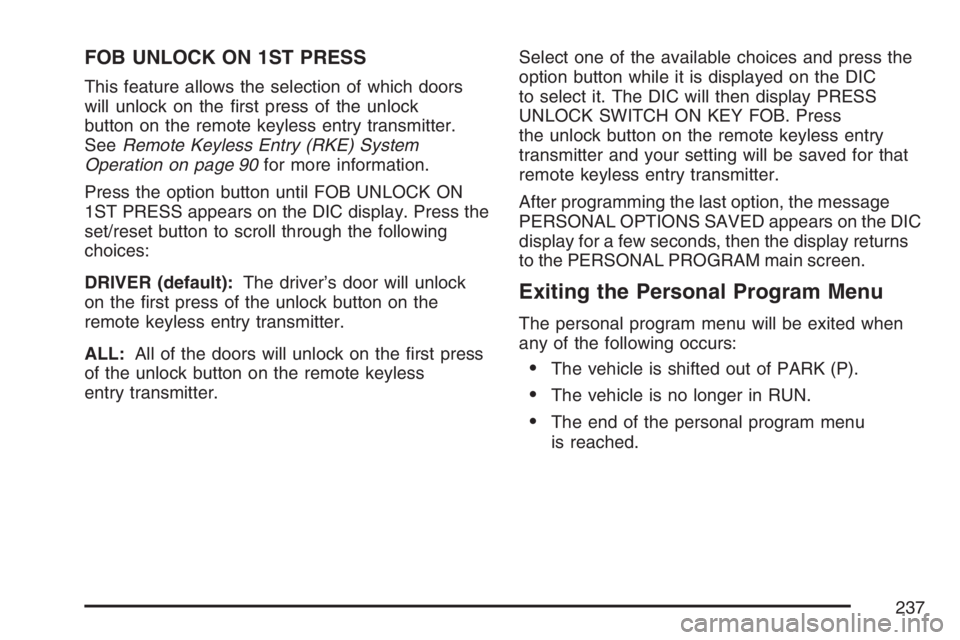 BUICK LACROSSE 2007  Owners Manual FOB UNLOCK ON 1ST PRESS
This feature allows the selection of which doors
will unlock on the �rst press of the unlock
button on the remote keyless entry transmitter.
SeeRemote Keyless Entry (RKE) Syste