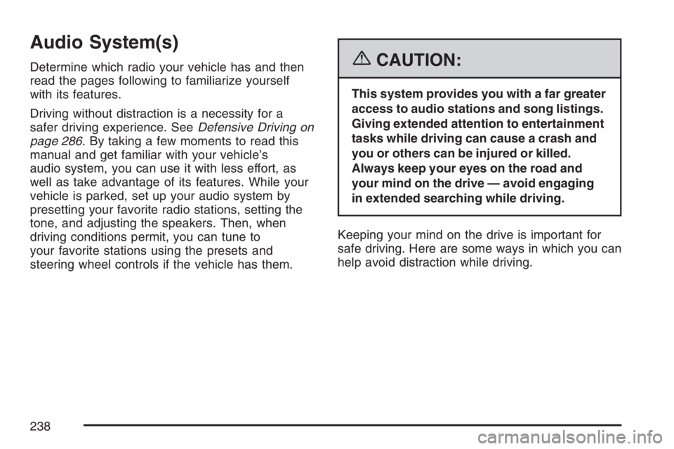 BUICK LACROSSE 2007  Owners Manual Audio System(s)
Determine which radio your vehicle has and then
read the pages following to familiarize yourself
with its features.
Driving without distraction is a necessity for a
safer driving exper
