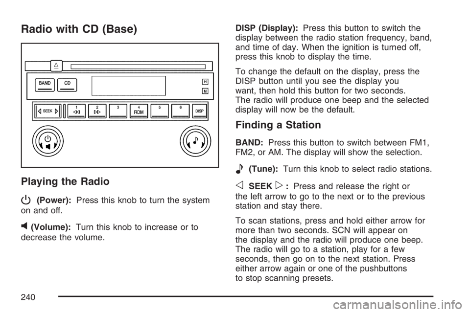 BUICK LACROSSE 2007  Owners Manual Radio with CD (Base)
Playing the Radio
P
(Power):Press this knob to turn the system
on and off.
v(Volume):Turn this knob to increase or to
decrease the volume.DISP (Display):Press this button to switc