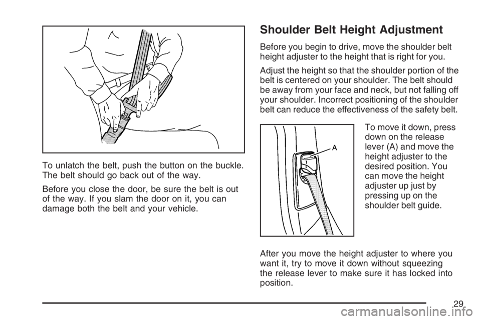 BUICK LACROSSE 2007 Owners Guide To unlatch the belt, push the button on the buckle.
The belt should go back out of the way.
Before you close the door, be sure the belt is out
of the way. If you slam the door on it, you can
damage bo