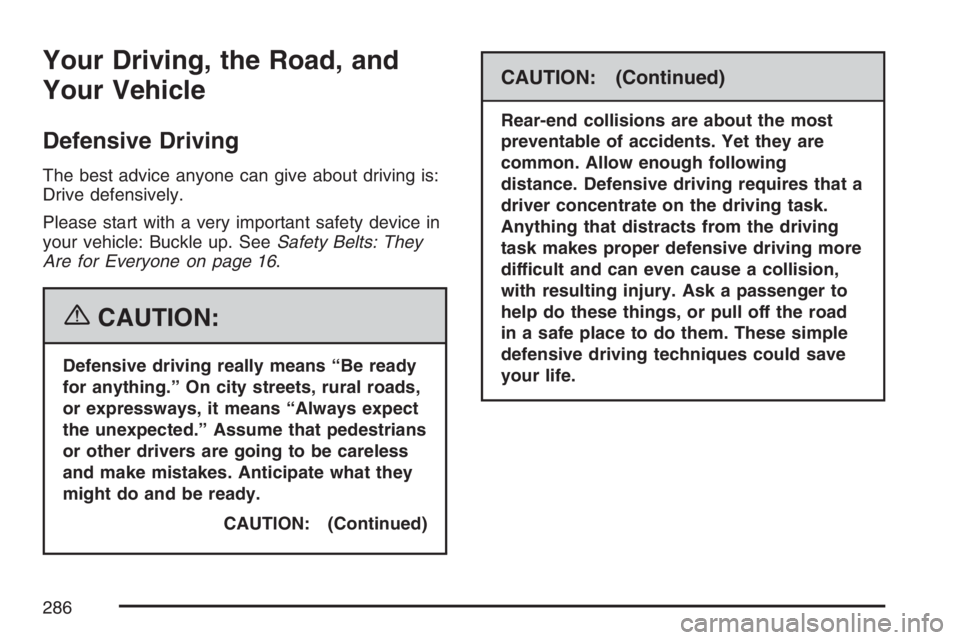 BUICK LACROSSE 2007 Owners Manual Your Driving, the Road, and
Your Vehicle
Defensive Driving
The best advice anyone can give about driving is:
Drive defensively.
Please start with a very important safety device in
your vehicle: Buckle BUICK LACROSSE 2007 Owners Manual Your Driving, the Road, and
Your Vehicle
Defensive Driving
The best advice anyone can give about driving is:
Drive defensively.
Please start with a very important safety device in
your vehicle: Buckle