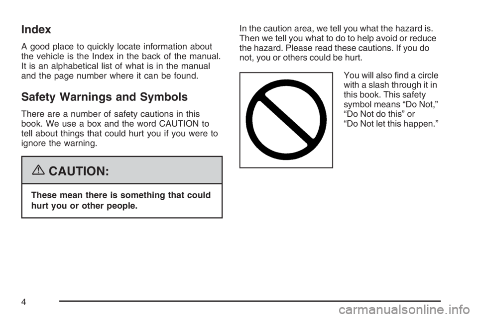 BUICK LACROSSE 2007 Owners Manual Index
A good place to quickly locate information about
the vehicle is the Index in the back of the manual.
It is an alphabetical list of what is in the manual
and the page number where it can be found BUICK LACROSSE 2007 Owners Manual Index
A good place to quickly locate information about
the vehicle is the Index in the back of the manual.
It is an alphabetical list of what is in the manual
and the page number where it can be found