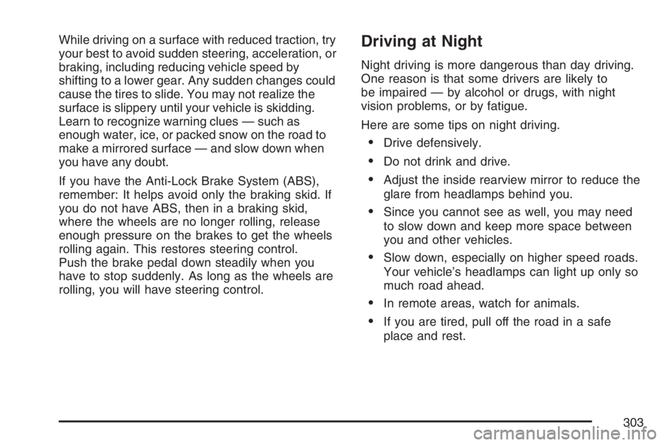BUICK LACROSSE 2007 Owners Manual While driving on a surface with reduced traction, try
your best to avoid sudden steering, acceleration, or
braking, including reducing vehicle speed by
shifting to a lower gear. Any sudden changes cou BUICK LACROSSE 2007 Owners Manual While driving on a surface with reduced traction, try
your best to avoid sudden steering, acceleration, or
braking, including reducing vehicle speed by
shifting to a lower gear. Any sudden changes cou