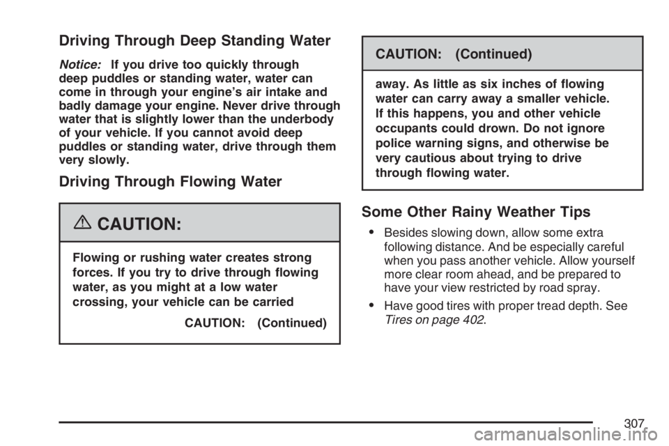 BUICK LACROSSE 2007  Owners Manual Driving Through Deep Standing Water
Notice:If you drive too quickly through
deep puddles or standing water, water can
come in through your engine’s air intake and
badly damage your engine. Never dri