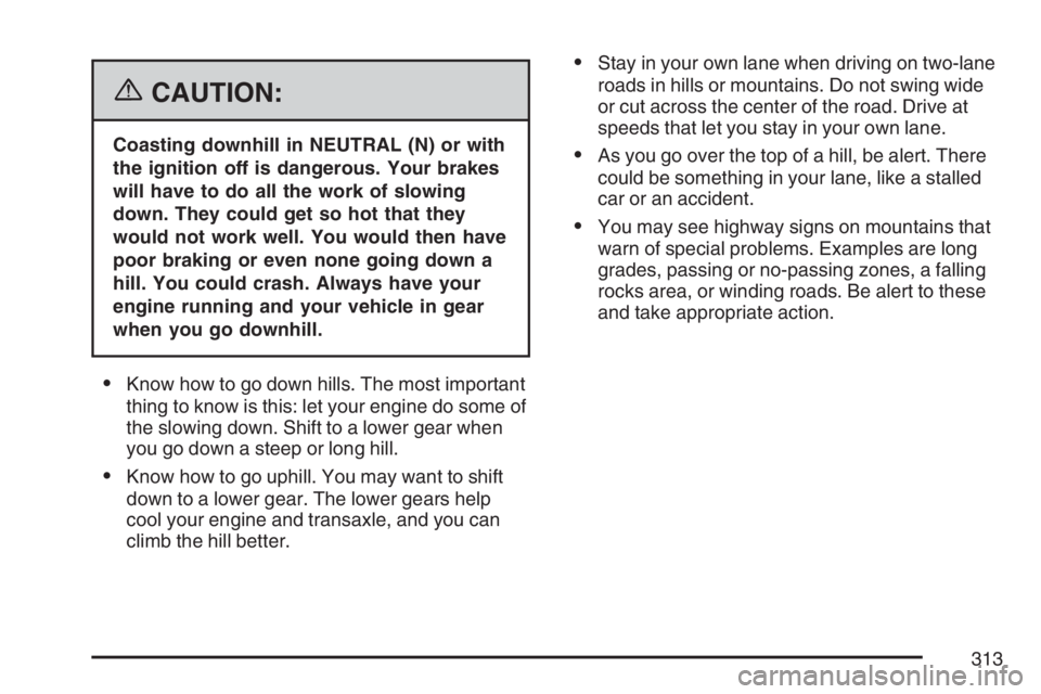 BUICK LACROSSE 2007  Owners Manual {CAUTION:
Coasting downhill in NEUTRAL (N) or with
the ignition off is dangerous. Your brakes
will have to do all the work of slowing
down. They could get so hot that they
would not work well. You wou