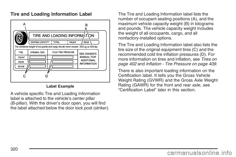 BUICK LACROSSE 2007  Owners Manual Tire and Loading Information Label
A vehicle speci�c Tire and Loading Information
label is attached to the vehicle’s center pillar
(B-pillar). With the driver’s door open, you will �nd
the label a