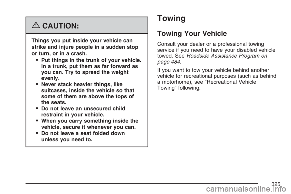 BUICK LACROSSE 2007 Owners Manual {CAUTION:
Things you put inside your vehicle can
strike and injure people in a sudden stop
or turn, or in a crash.
Put things in the trunk of your vehicle.
In a trunk, put them as far forward as
you BUICK LACROSSE 2007 Owners Manual {CAUTION:
Things you put inside your vehicle can
strike and injure people in a sudden stop
or turn, or in a crash.
Put things in the trunk of your vehicle.
In a trunk, put them as far forward as
you