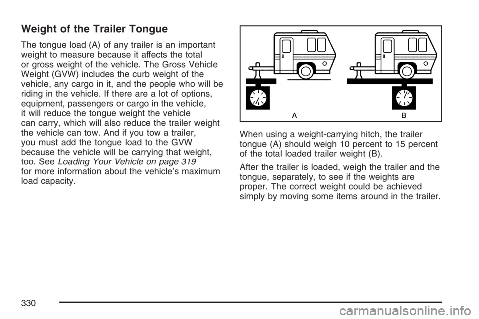BUICK LACROSSE 2007 Owners Manual Weight of the Trailer Tongue
The tongue load (A) of any trailer is an important
weight to measure because it affects the total
or gross weight of the vehicle. The Gross Vehicle
Weight (GVW) includes t BUICK LACROSSE 2007 Owners Manual Weight of the Trailer Tongue
The tongue load (A) of any trailer is an important
weight to measure because it affects the total
or gross weight of the vehicle. The Gross Vehicle
Weight (GVW) includes t
