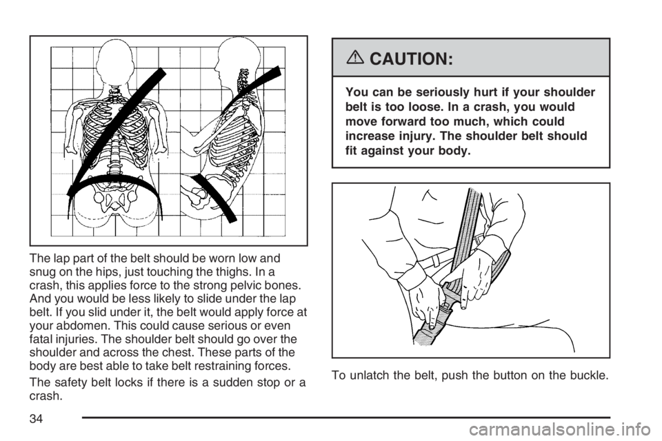 BUICK LACROSSE 2007 Owners Guide The lap part of the belt should be worn low and
snug on the hips, just touching the thighs. In a
crash, this applies force to the strong pelvic bones.
And you would be less likely to slide under the l BUICK LACROSSE 2007 Owners Guide The lap part of the belt should be worn low and
snug on the hips, just touching the thighs. In a
crash, this applies force to the strong pelvic bones.
And you would be less likely to slide under the l