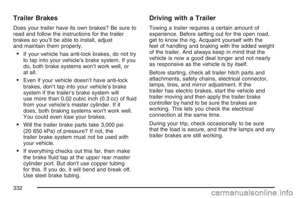 BUICK LACROSSE 2007  Owners Manual Trailer Brakes
Does your trailer have its own brakes? Be sure to
read and follow the instructions for the trailer
brakes so you’ll be able to install, adjust
and maintain them properly.
If your veh