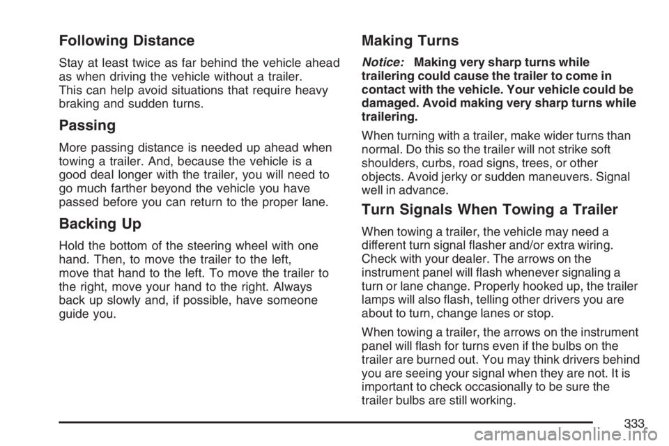 BUICK LACROSSE 2007  Owners Manual Following Distance
Stay at least twice as far behind the vehicle ahead
as when driving the vehicle without a trailer.
This can help avoid situations that require heavy
braking and sudden turns.
Passin