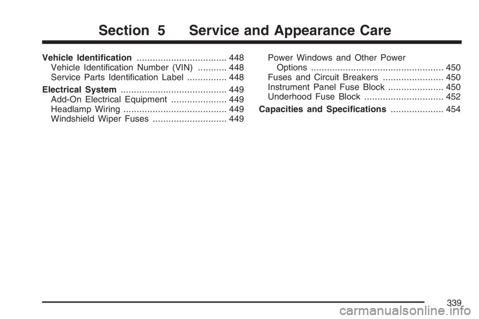 BUICK LACROSSE 2007  Owners Manual Vehicle Identi�cation.................................. 448
Vehicle Identi�cation Number (VIN)........... 448
Service Parts Identi�cation Label............... 448
Electrical System....................