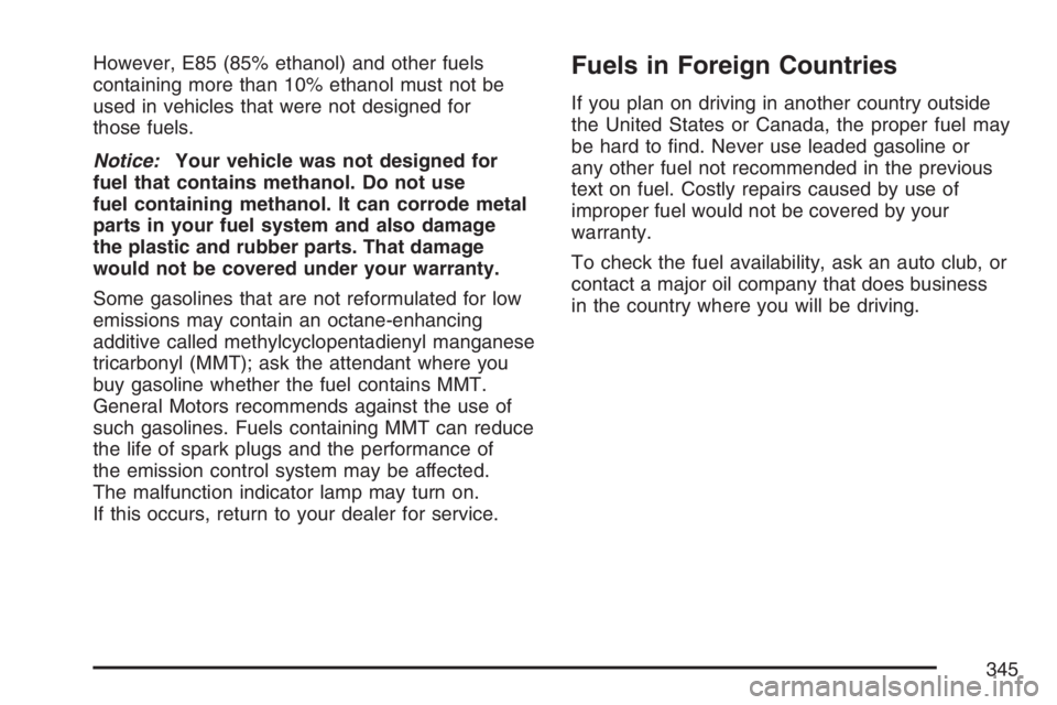 BUICK LACROSSE 2007  Owners Manual However, E85 (85% ethanol) and other fuels
containing more than 10% ethanol must not be
used in vehicles that were not designed for
those fuels.
Notice:Your vehicle was not designed for
fuel that cont