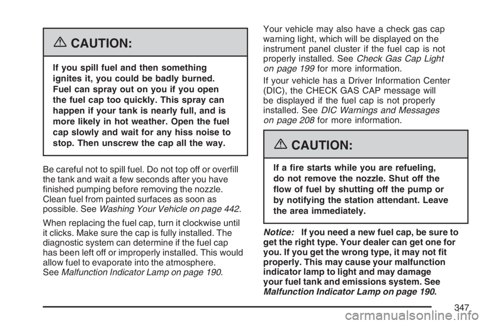 BUICK LACROSSE 2007  Owners Manual {CAUTION:
If you spill fuel and then something
ignites it, you could be badly burned.
Fuel can spray out on you if you open
the fuel cap too quickly. This spray can
happen if your tank is nearly full,