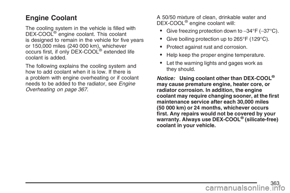 BUICK LACROSSE 2007  Owners Manual Engine Coolant
The cooling system in the vehicle is �lled with
DEX-COOL®engine coolant. This coolant
is designed to remain in the vehicle for �ve years
or 150,000 miles (240 000 km), whichever
occurs