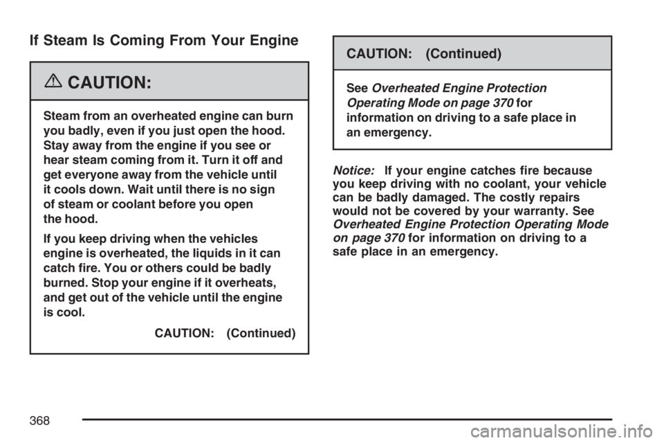 BUICK LACROSSE 2007  Owners Manual If Steam Is Coming From Your Engine
{CAUTION:
Steam from an overheated engine can burn
you badly, even if you just open the hood.
Stay away from the engine if you see or
hear steam coming from it. Tur