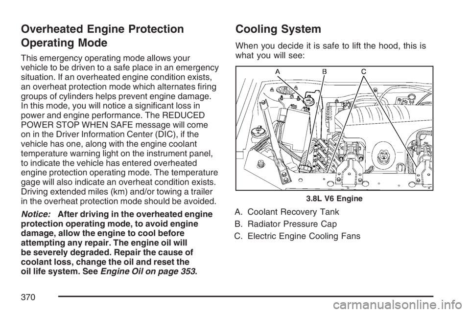 BUICK LACROSSE 2007  Owners Manual Overheated Engine Protection
Operating Mode
This emergency operating mode allows your
vehicle to be driven to a safe place in an emergency
situation. If an overheated engine condition exists,
an overh