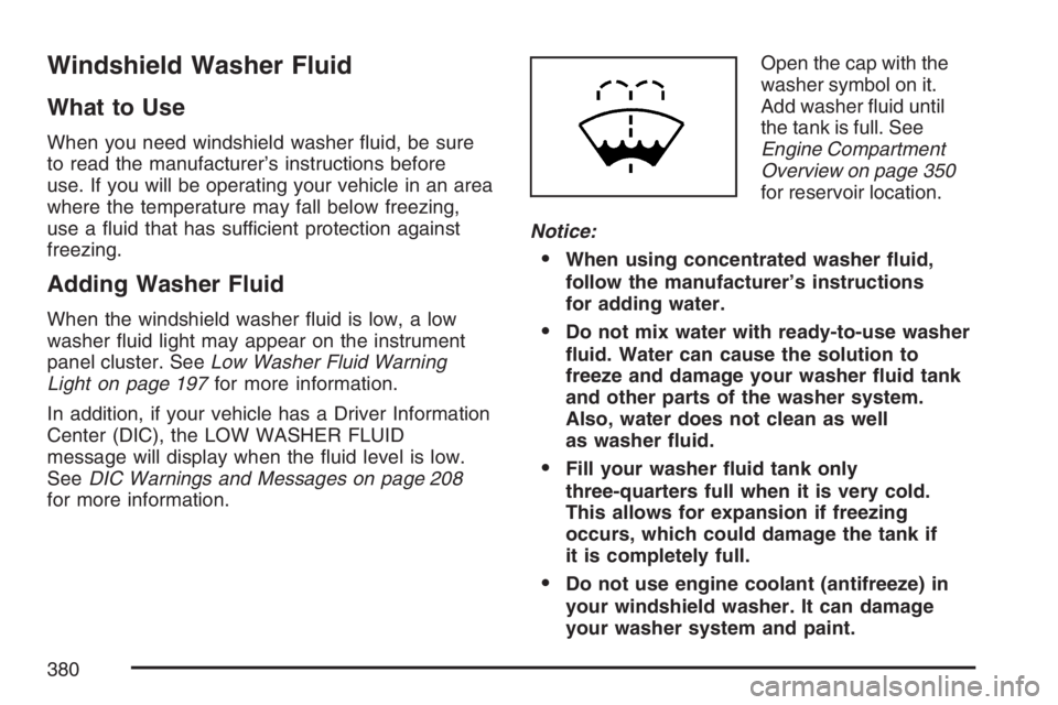 BUICK LACROSSE 2007  Owners Manual Windshield Washer Fluid
What to Use
When you need windshield washer �uid, be sure
to read the manufacturer’s instructions before
use. If you will be operating your vehicle in an area
where the tempe