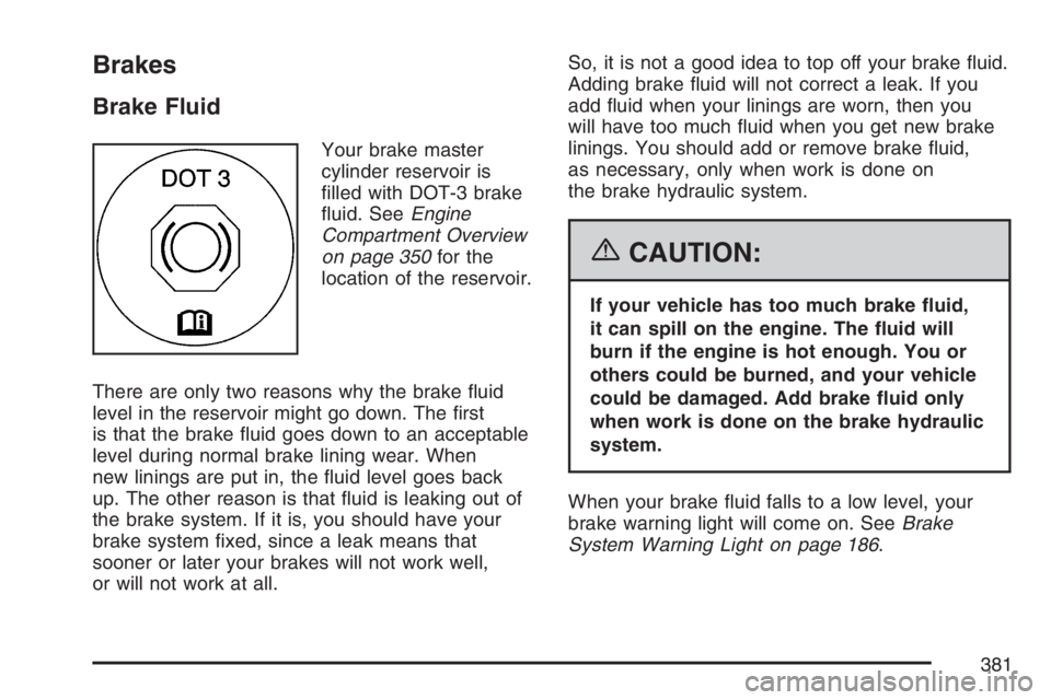 BUICK LACROSSE 2007  Owners Manual Brakes
Brake Fluid
Your brake master
cylinder reservoir is
�lled with DOT-3 brake
�uid. SeeEngine
Compartment Overview
on page 350for the
location of the reservoir.
There are only two reasons why the 