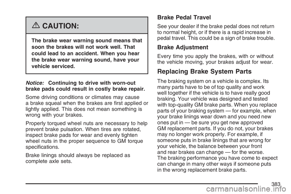 BUICK LACROSSE 2007  Owners Manual {CAUTION:
The brake wear warning sound means that
soon the brakes will not work well. That
could lead to an accident. When you hear
the brake wear warning sound, have your
vehicle serviced.
Notice:Con