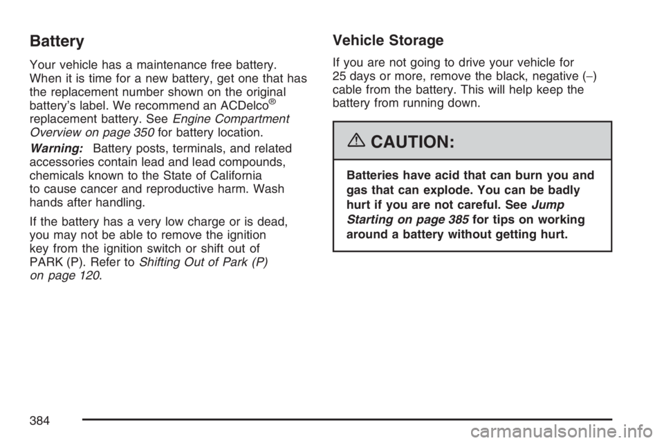 BUICK LACROSSE 2007  Owners Manual Battery
Your vehicle has a maintenance free battery.
When it is time for a new battery, get one that has
the replacement number shown on the original
battery’s label. We recommend an ACDelco
®
repl