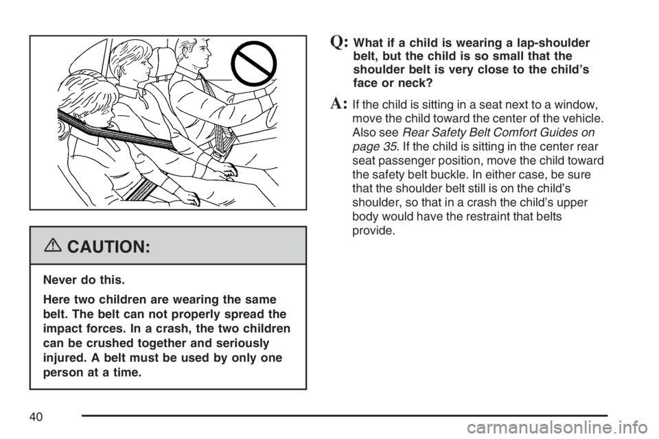 BUICK LACROSSE 2007 Owners Guide {CAUTION:
Never do this.
Here two children are wearing the same
belt. The belt can not properly spread the
impact forces. In a crash, the two children
can be crushed together and seriously
injured. A 