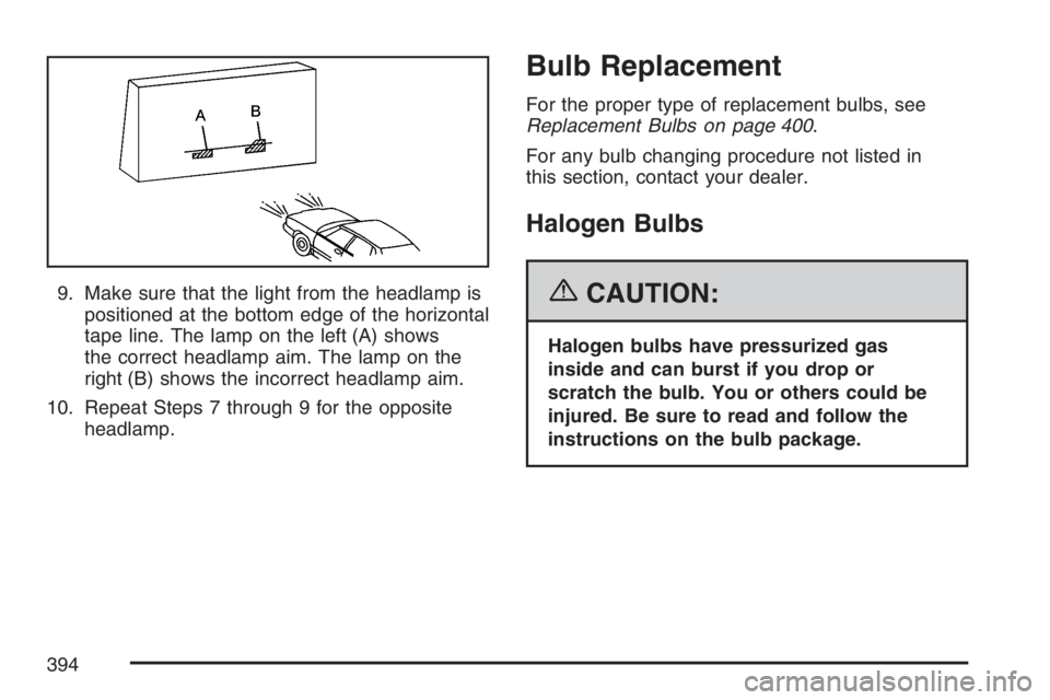 BUICK LACROSSE 2007 Owners Manual 9. Make sure that the light from the headlamp is
positioned at the bottom edge of the horizontal
tape line. The lamp on the left (A) shows
the correct headlamp aim. The lamp on the
right (B) shows the BUICK LACROSSE 2007 Owners Manual 9. Make sure that the light from the headlamp is
positioned at the bottom edge of the horizontal
tape line. The lamp on the left (A) shows
the correct headlamp aim. The lamp on the
right (B) shows the