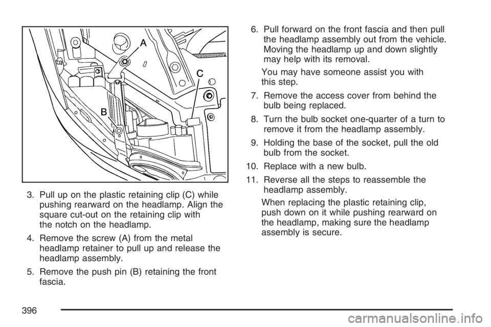 BUICK LACROSSE 2007 Owners Manual 3. Pull up on the plastic retaining clip (C) while
pushing rearward on the headlamp. Align the
square cut-out on the retaining clip with
the notch on the headlamp.
4. Remove the screw (A) from the met BUICK LACROSSE 2007 Owners Manual 3. Pull up on the plastic retaining clip (C) while
pushing rearward on the headlamp. Align the
square cut-out on the retaining clip with
the notch on the headlamp.
4. Remove the screw (A) from the met