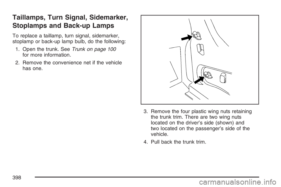 BUICK LACROSSE 2007 Owners Manual Taillamps, Turn Signal, Sidemarker,
Stoplamps and Back-up Lamps
To replace a taillamp, turn signal, sidemarker,
stoplamp or back-up lamp bulb, do the following:
1. Open the trunk. SeeTrunk on page 100 BUICK LACROSSE 2007 Owners Manual Taillamps, Turn Signal, Sidemarker,
Stoplamps and Back-up Lamps
To replace a taillamp, turn signal, sidemarker,
stoplamp or back-up lamp bulb, do the following:
1. Open the trunk. SeeTrunk on page 100