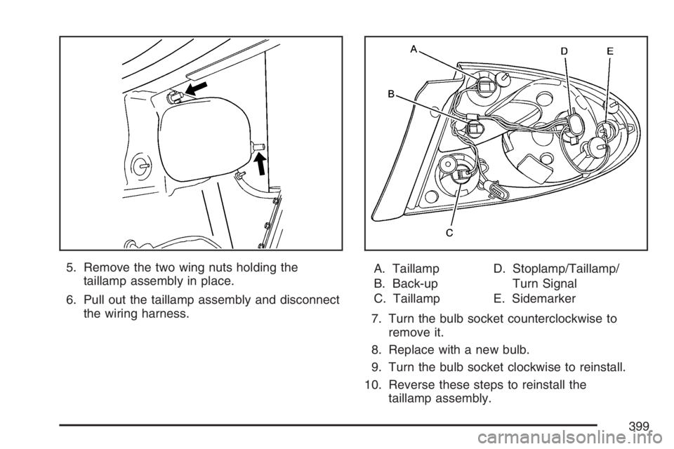 BUICK LACROSSE 2007 Owners Manual 5. Remove the two wing nuts holding the
taillamp assembly in place.
6. Pull out the taillamp assembly and disconnect
the wiring harness.A. Taillamp
B. Back-up
C. TaillampD. Stoplamp/Taillamp/
Turn Sig BUICK LACROSSE 2007 Owners Manual 5. Remove the two wing nuts holding the
taillamp assembly in place.
6. Pull out the taillamp assembly and disconnect
the wiring harness.A. Taillamp
B. Back-up
C. TaillampD. Stoplamp/Taillamp/
Turn Sig