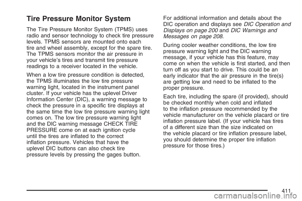 BUICK LACROSSE 2007  Owners Manual Tire Pressure Monitor System
The Tire Pressure Monitor System (TPMS) uses
radio and sensor technology to check tire pressure
levels. TPMS sensors are mounted onto each
tire and wheel assembly, except 