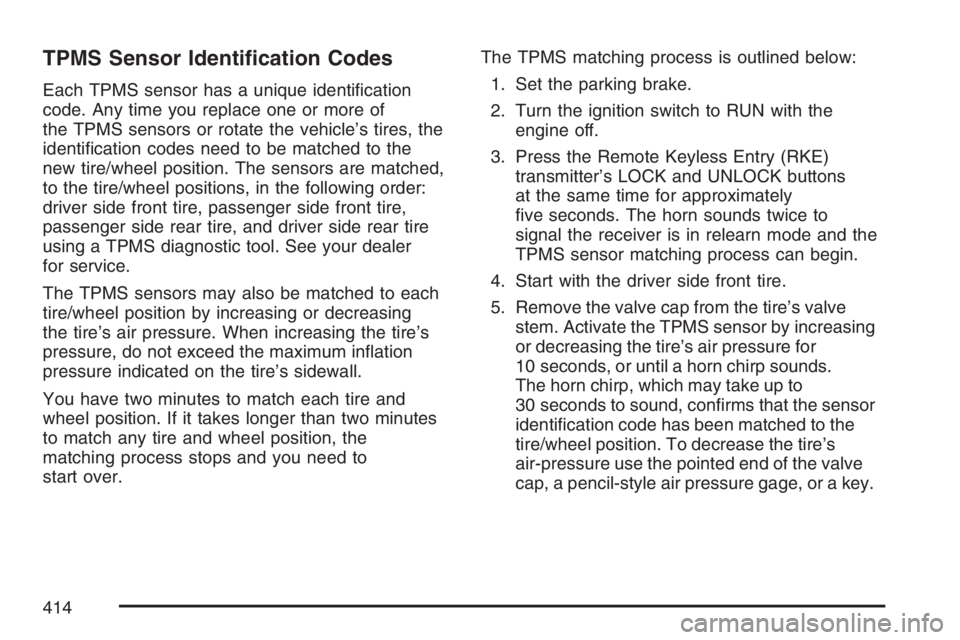 BUICK LACROSSE 2007  Owners Manual TPMS Sensor Identi�cation Codes
Each TPMS sensor has a unique identi�cation
code. Any time you replace one or more of
the TPMS sensors or rotate the vehicle’s tires, the
identi�cation codes need to 