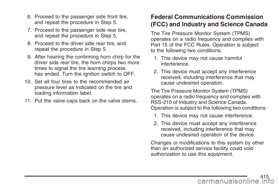 BUICK LACROSSE 2007  Owners Manual 6. Proceed to the passenger side front tire,
and repeat the procedure in Step 5.
7. Proceed to the passenger side rear tire,
and repeat the procedure in Step 5.
8. Proceed to the driver side rear tire