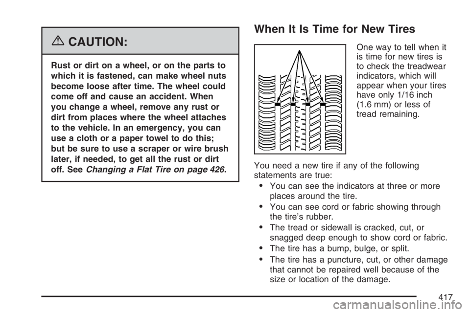 BUICK LACROSSE 2007  Owners Manual {CAUTION:
Rust or dirt on a wheel, or on the parts to
which it is fastened, can make wheel nuts
become loose after time. The wheel could
come off and cause an accident. When
you change a wheel, remove