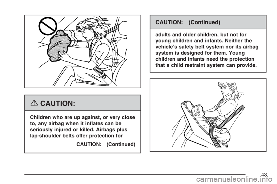 BUICK LACROSSE 2007 Service Manual {CAUTION:
Children who are up against, or very close
to, any airbag when it in�ates can be
seriously injured or killed. Airbags plus
lap-shoulder belts offer protection for
CAUTION: (Continued)
CAUTIO